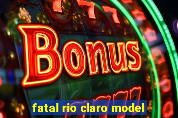 fatal rio claro model